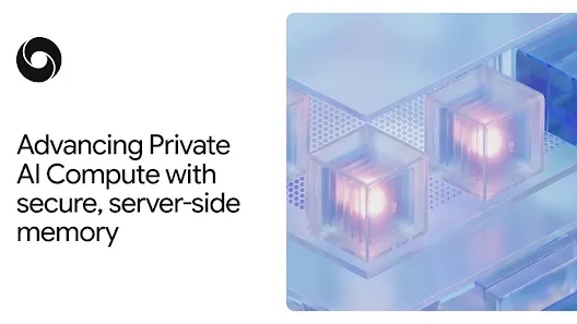 Google DeepMind 为 Private AI Compute 引入服务端持久记忆