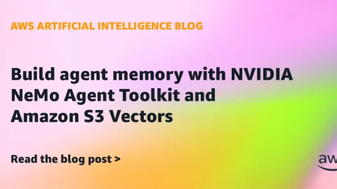 AWS 发布用 S3 Vectors 为 NVIDIA NAT 构建 Agent 记忆的教程